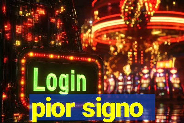 pior signo